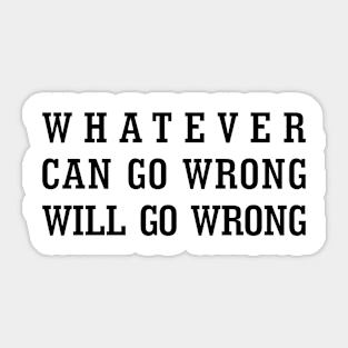 Whatever Can Go Wrong Will Go Wrong Sticker